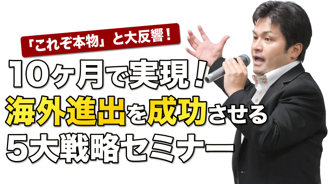 「これぞ本物」と大反響！10ヶ月で実現！海外進出を成功させる5大戦略セミナー